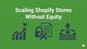 Scaling Shopify Stores Without Equity